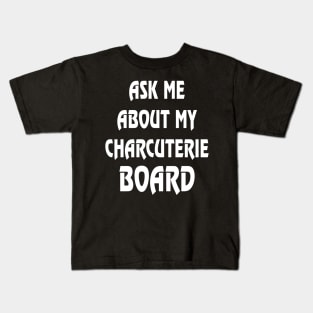 Ask Me About My Charcuterie Board Kids T-Shirt